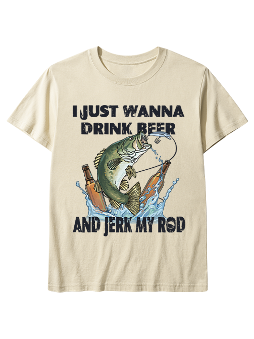 I Just Wanna Drink Beer and Jerk My Rod Unisex Classic Cotton Tee