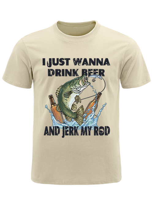 I Just Wanna Drink Beer and Jerk My Rod Unisex Classic Cotton Tee