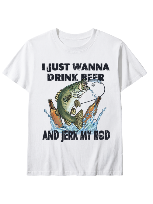 I Just Wanna Drink Beer and Jerk My Rod Unisex Classic Cotton Tee