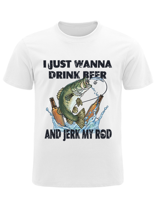 I Just Wanna Drink Beer and Jerk My Rod Unisex Classic Cotton Tee