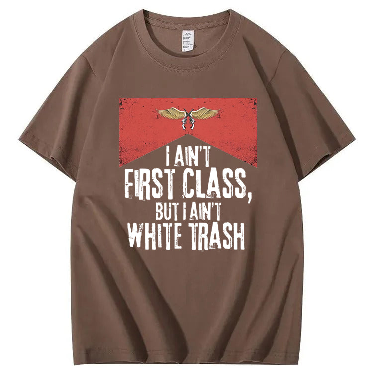 I Ain't First Class But I Ain't White Trash T-Shirt