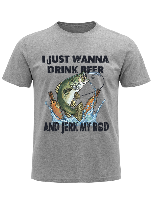 I Just Wanna Drink Beer and Jerk My Rod Unisex Classic Cotton Tee