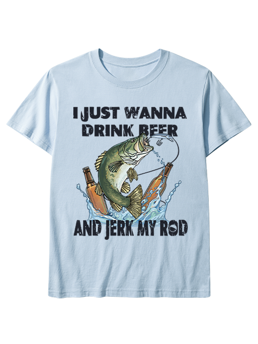 I Just Wanna Drink Beer and Jerk My Rod Unisex Classic Cotton Tee