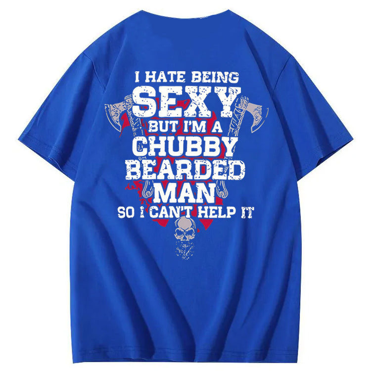 I Hate Being Sexy But I'm A Chubby Bearded Man So I Can't Help It T-Shirt
