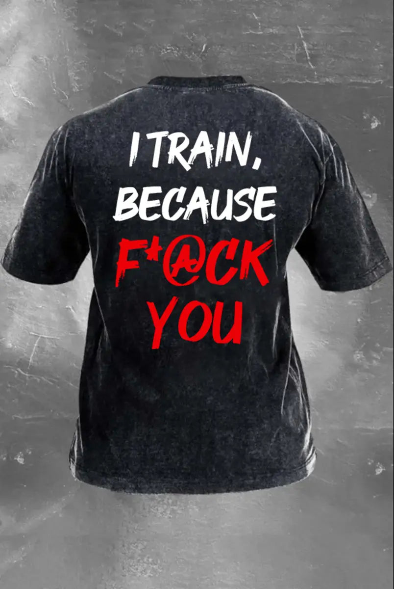 I Train Because F*Ck You Printed Washed T-Shirt