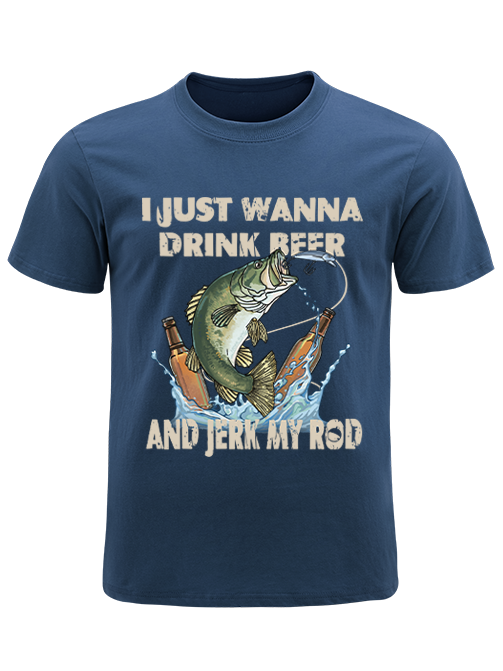 I Just Wanna Drink Beer and Jerk My Rod Unisex Classic Cotton Tee