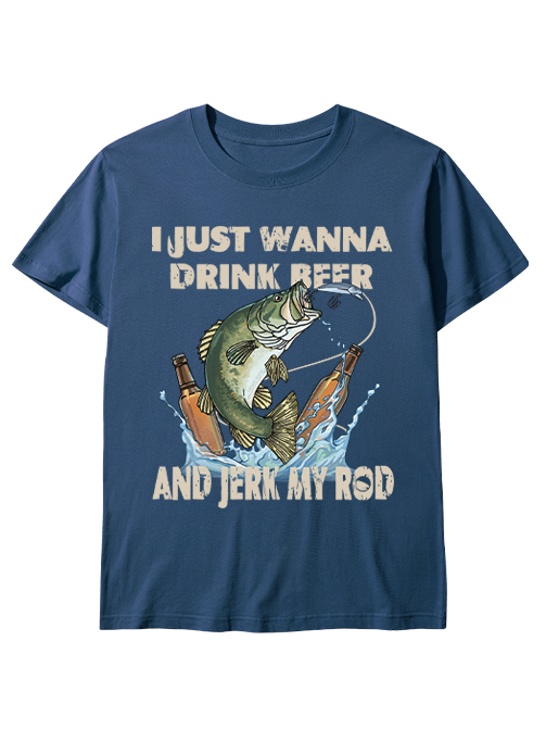 I Just Wanna Drink Beer and Jerk My Rod Unisex Classic Cotton Tee