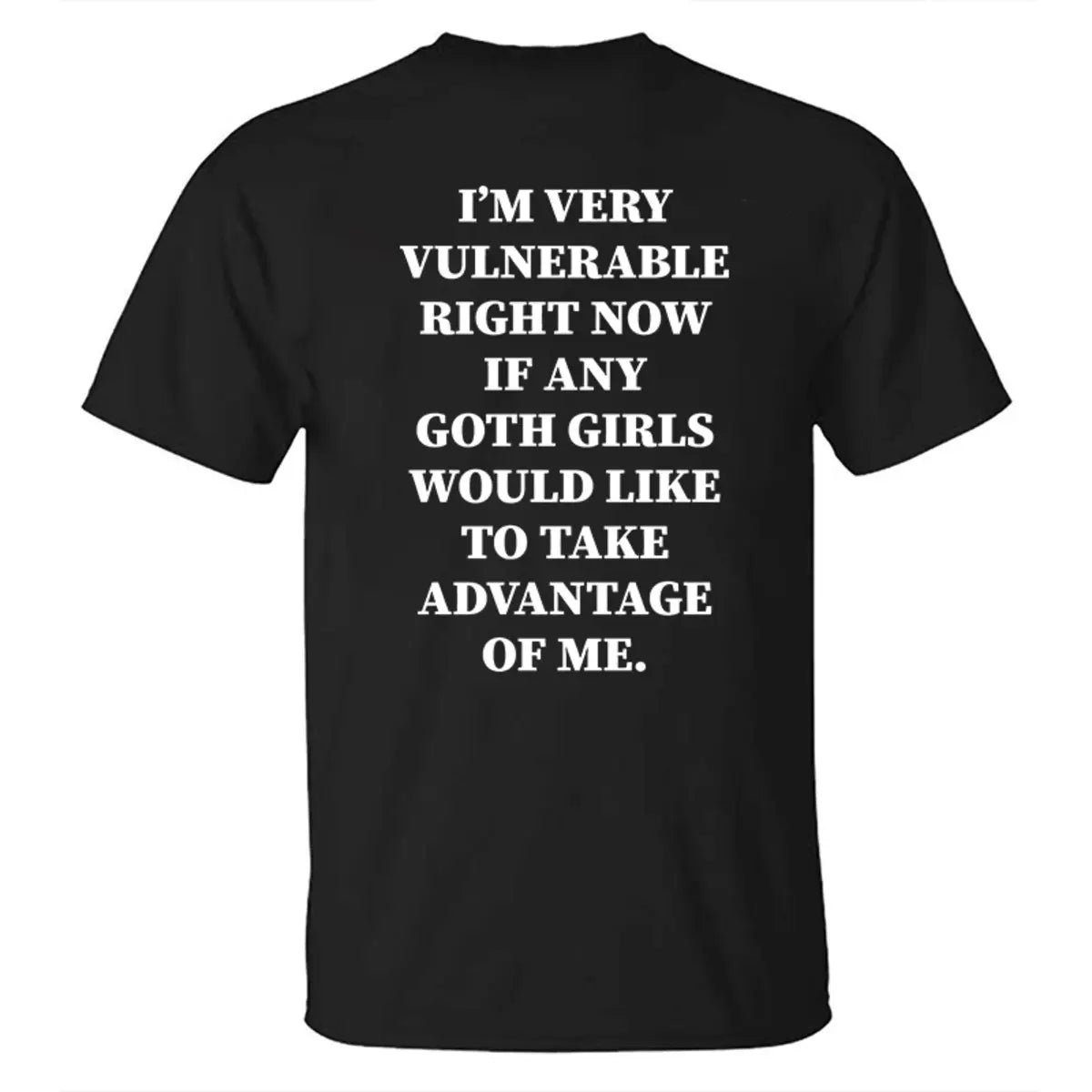 I'm Very Vulnerable Right Now If Any Goth Girls Printed Men's T-shirt