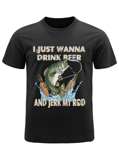 I Just Wanna Drink Beer and Jerk My Rod Unisex Classic Cotton Tee