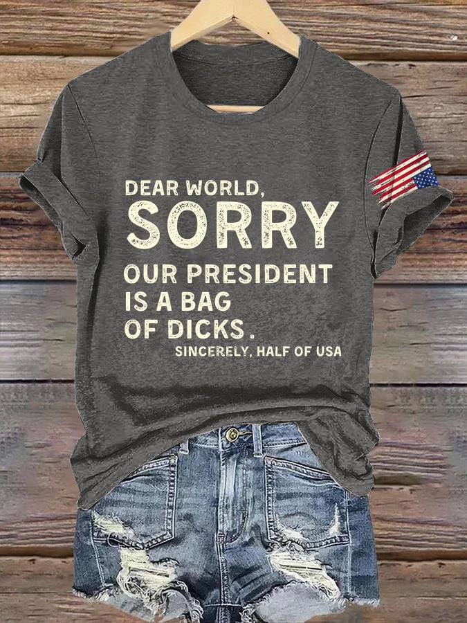 Retro Dear World Sorry Our President Is A Bag Of Dicks Sincerely,. Half The Usa Print T-Shirt