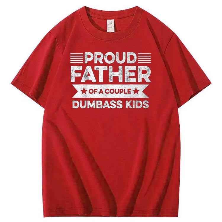 Proud Father Of A Couple Dumbass Kids Funny Fathers Day Unisex T-Shirt