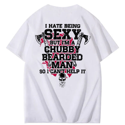 I Hate Being Sexy But I'm A Chubby Bearded Man So I Can't Help It T-Shirt