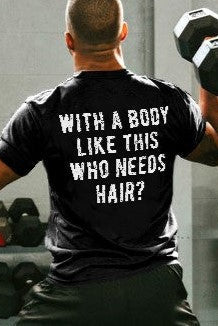 With A Body Like This Who Needs Hair? Printed T-shirt