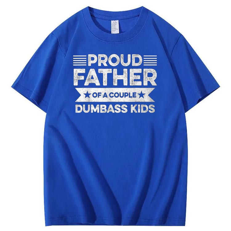 Proud Father Of A Couple Dumbass Kids Funny Fathers Day Unisex T-Shirt