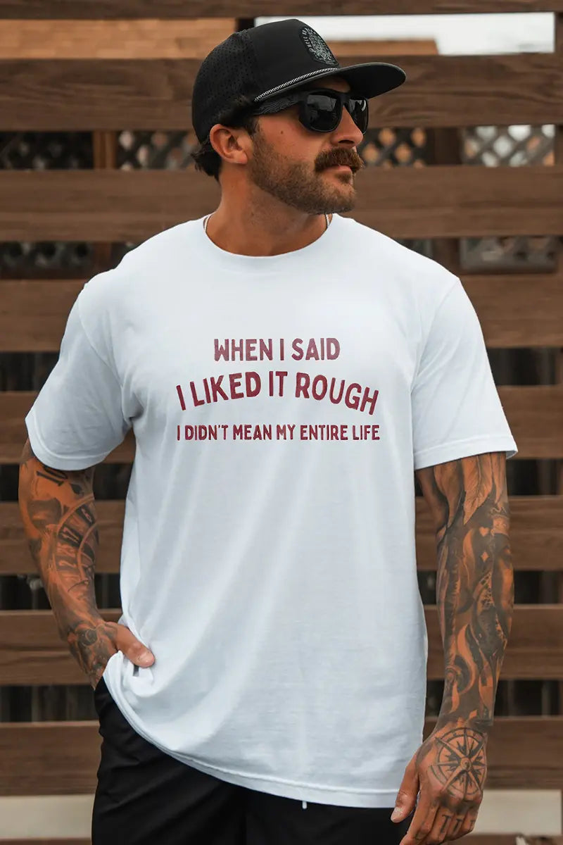 When I Said I Liked It Rough I Didn't Mean My Entire Life Printed Men's T-shirt
