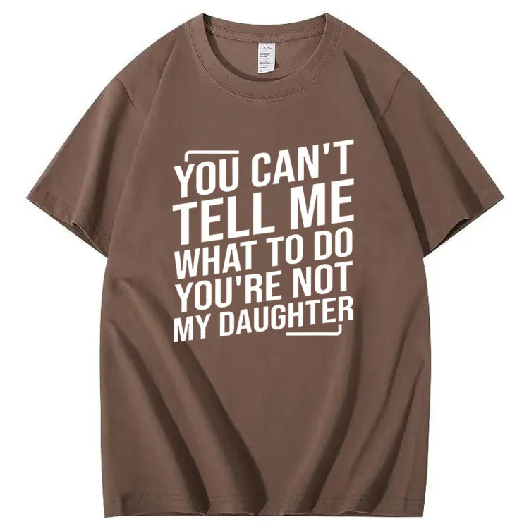You Cant't Tell Me What To Do You're Not My Daughter T-Shirt