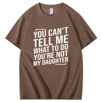 You Cant't Tell Me What To Do You're Not My Daughter T-Shirt