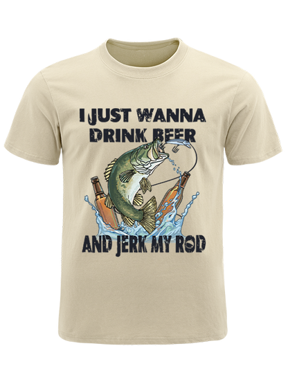 I Just Wanna Drink Beer and Jerk My Rod Unisex Classic Cotton Tee