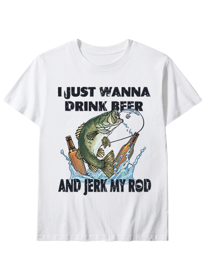 I Just Wanna Drink Beer and Jerk My Rod Unisex Classic Cotton Tee
