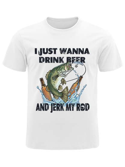 I Just Wanna Drink Beer and Jerk My Rod Unisex Classic Cotton Tee