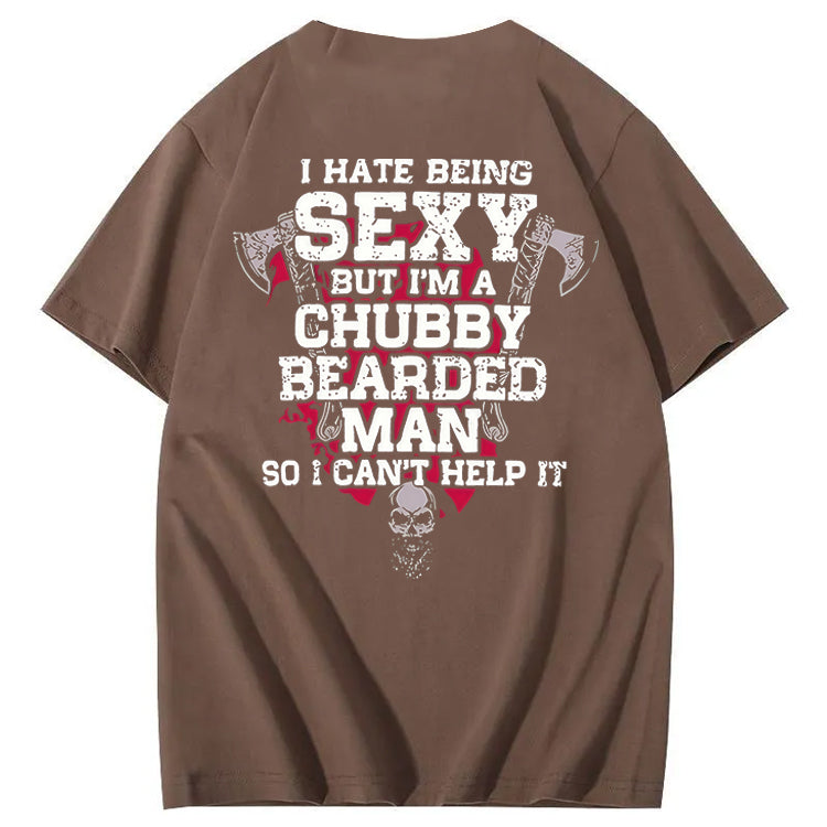 I Hate Being Sexy But I'm A Chubby Bearded Man So I Can't Help It T-Shirt