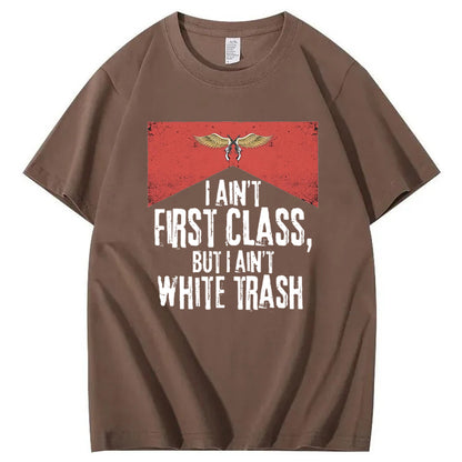 I Ain't First Class But I Ain't White Trash T-Shirt