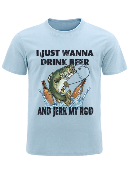 I Just Wanna Drink Beer and Jerk My Rod Unisex Classic Cotton Tee