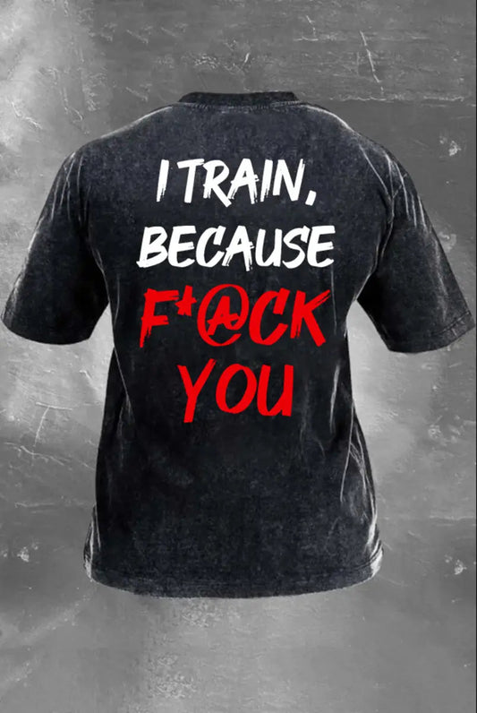 I Train Because F*Ck You Printed  Washed T-Shirt