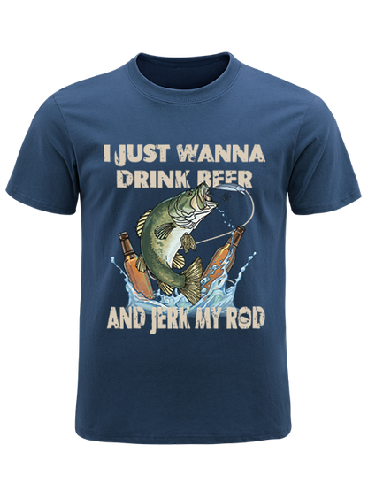 I Just Wanna Drink Beer and Jerk My Rod Unisex Classic Cotton Tee