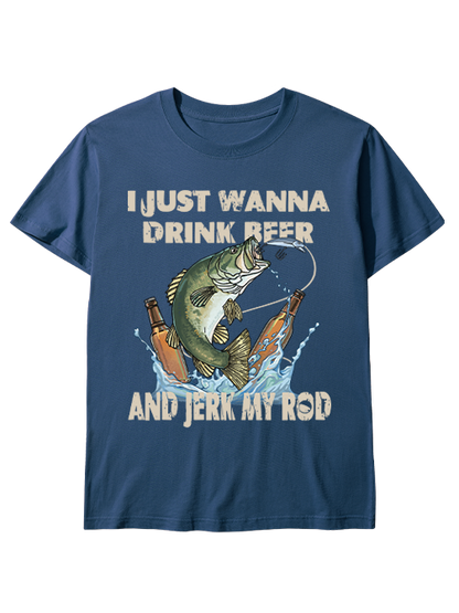 I Just Wanna Drink Beer and Jerk My Rod Unisex Classic Cotton Tee