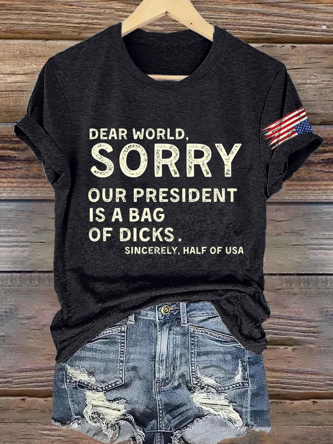 Retro Dear World Sorry Our President Is A Bag Of Dicks Sincerely,. Half The Usa Print T-Shirt