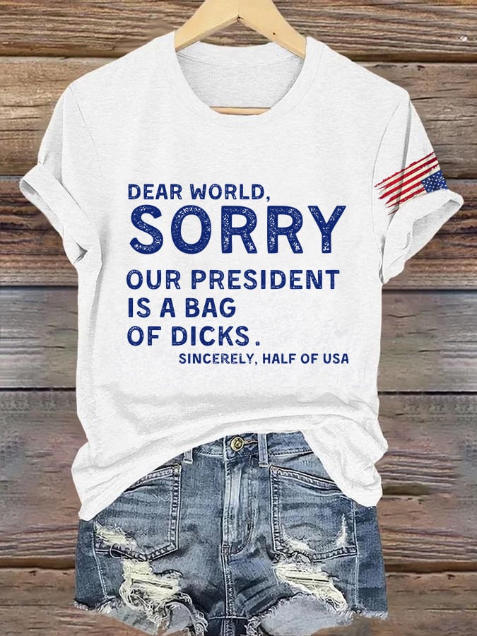 Retro Dear World Sorry Our President Is A Bag Of Dicks Sincerely,. Half The Usa Print T-Shirt