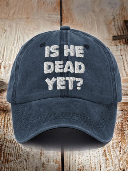 Unisex Is He Dead Yet  Print Hat