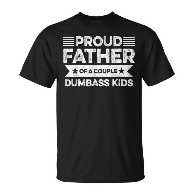 Proud Father Of A Couple Dumbass Kids Funny Fathers Day Unisex T-Shirt