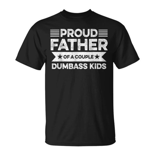Proud Father Of A Couple Dumbass Kids Funny Fathers Day Unisex T-Shirt