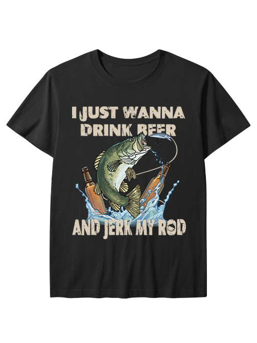I Just Wanna Drink Beer and Jerk My Rod Unisex Classic Cotton Tee