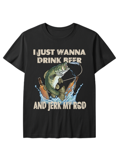 I Just Wanna Drink Beer and Jerk My Rod Unisex Classic Cotton Tee