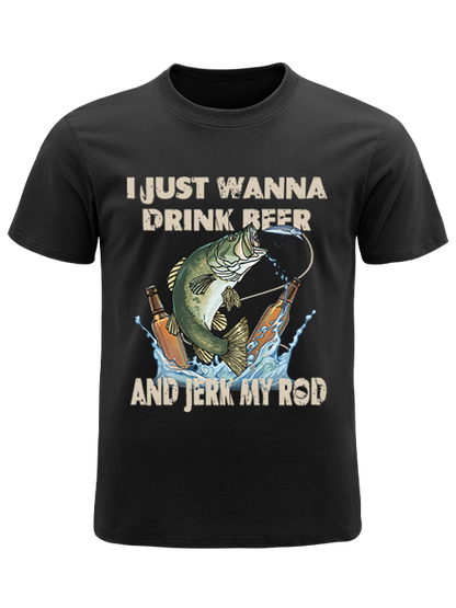 I Just Wanna Drink Beer and Jerk My Rod Unisex Classic Cotton Tee