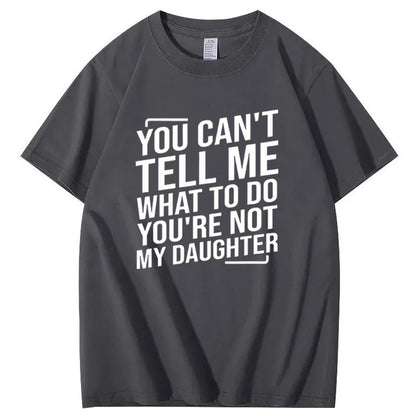 You Cant't Tell Me What To Do You're Not My Daughter T-Shirt