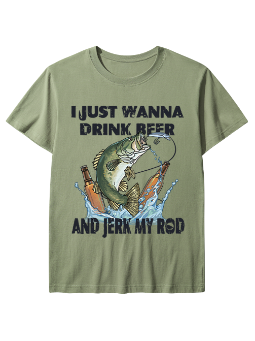 I Just Wanna Drink Beer and Jerk My Rod Unisex Classic Cotton Tee