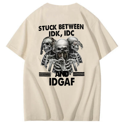 Stuck Between IDK, IDC And IDGAF T-Shirt
