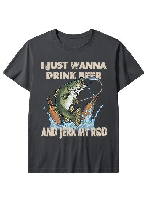I Just Wanna Drink Beer and Jerk My Rod Unisex Classic Cotton Tee