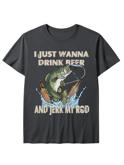 I Just Wanna Drink Beer and Jerk My Rod Unisex Classic Cotton Tee