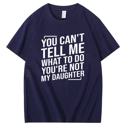 You Cant't Tell Me What To Do You're Not My Daughter T-Shirt