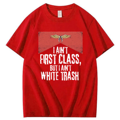 I Ain't First Class But I Ain't White Trash T-Shirt