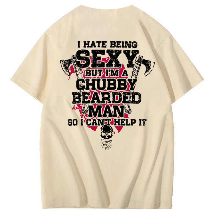 I Hate Being Sexy But I'm A Chubby Bearded Man So I Can't Help It T-Shirt