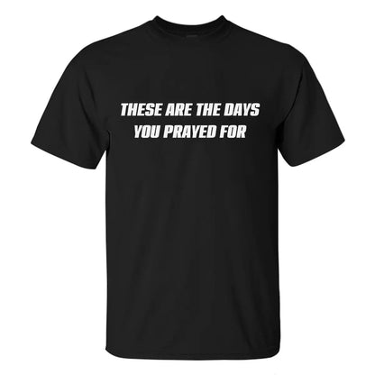 These Are The Days You Prayed For Printed Men's T-shirt