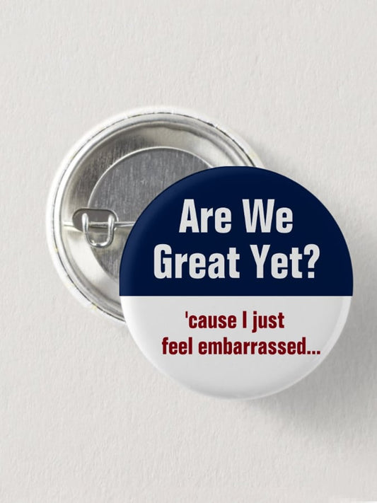 Are We Great Yet Cause I Just Feel Embarrassed Brooch